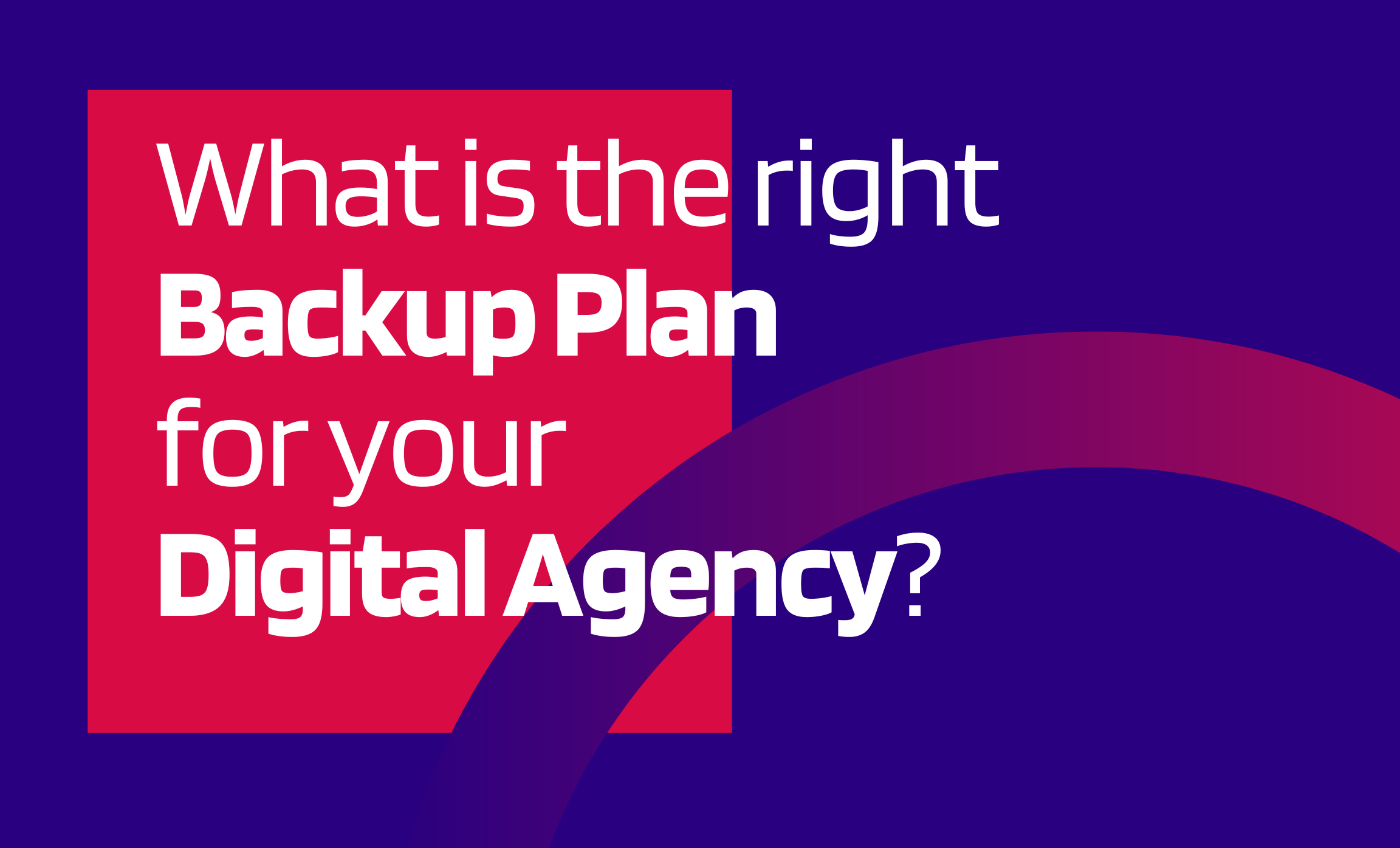 What Is The Right Backup Plan for Your Digital Agency?