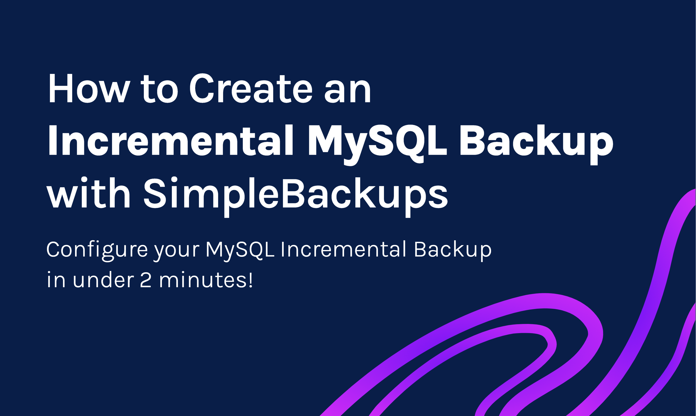 Learn how to Create an Incremental MySQL Backup with SimpleBackups