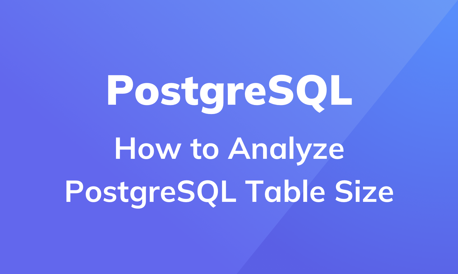 How to Analyze PostgreSQL Table Size