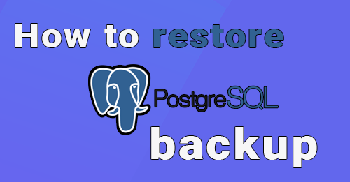 How To Restore A PostgreSQL Backup