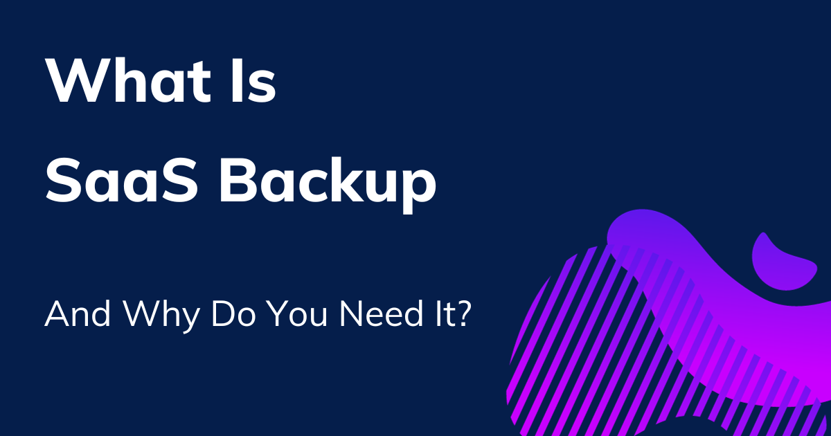 What is SaaS Backup and Why Do You Need It?