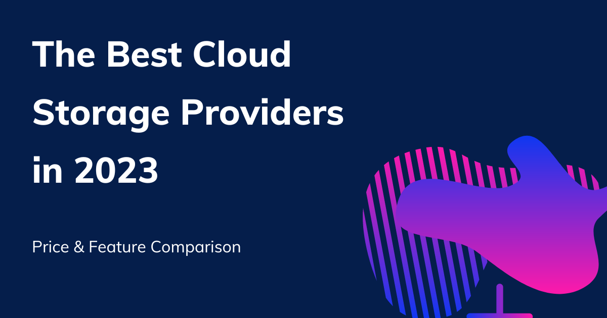 Cloud Storage Price & Feature Comparison – The Best Providers in 2023