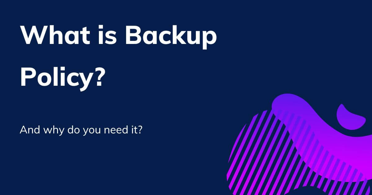 Backup Policy: The Livesaver for Modern Businesses